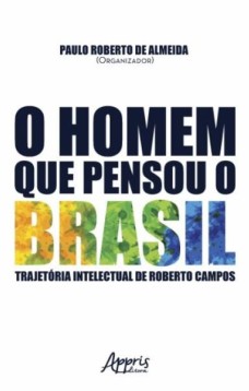 O homem que pensou o brasil: trajetória intelectual de roberto campos