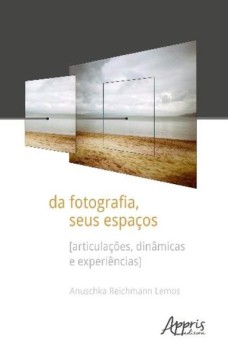 Da fotografia, seus espaços [articulações, dinâmicas e experiências]