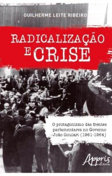 Radicalização e crise: o protagonismo das frentes parlamentares no governo joão goulart (1961-1964)