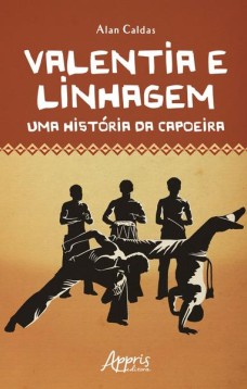 Valentia e linhagem: uma história da capoeira