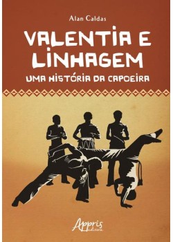 Valentia e linhagem: uma história da capoeira