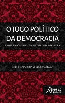 O jogo político da democracia: a luta simbólica no “fim” da ditadura brasileira