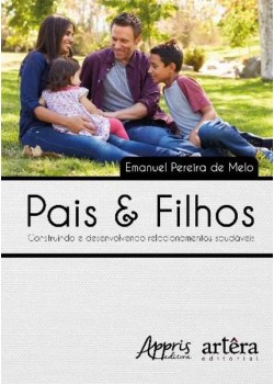 Pais & filhos: construindo e desenvolvendo relacionamentos saudáveis