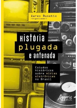 História plugada e antenada: estudos históricos sobre mídias eletrônicas no Brasil