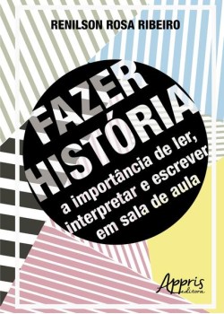 Fazer história: a importância de ler, interpretar e escrever em sala de aula