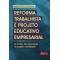 Reforma trabalhista e projeto educativo empresarial