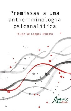 Premissas a uma anticriminologia psicanalítica