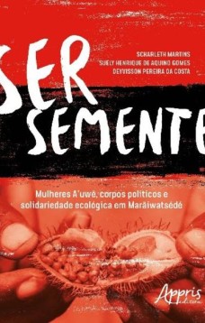 Ser semente: mulheres a’uwe, corpos políticos e solidariedade ecológica em marãiwatsédé