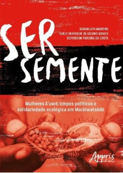 Ser semente: mulheres a’uwe, corpos políticos e solidariedade ecológica em marãiwatsédé