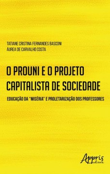 O prouni e o projeto capitalista de sociedade: educação da “miséria” e proletarização dos professores