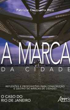 A marca da cidade: reflexões e proposições para construção e gestão de marcas de cidades: o caso do rio de janeiro