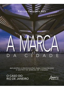 A marca da cidade: reflexões e proposições para construção e gestão de marcas de cidades: o caso do rio de janeiro