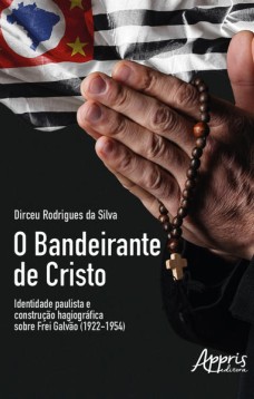 O bandeirante de Cristo identidade paulista e construção hagiográfica sobre frei galvão (1922-1954)