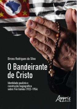 O bandeirante de Cristo identidade paulista e construção hagiográfica sobre frei galvão (1922-1954)