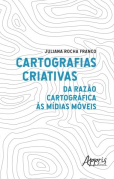 Cartografias criativas: da razão cartográfica às mídias móveis