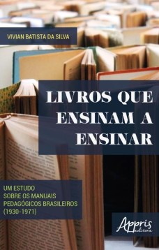 Livros que ensinam a ensinar: um estudo sobre os manuais pedagógicos brasileiros (1930-1971)