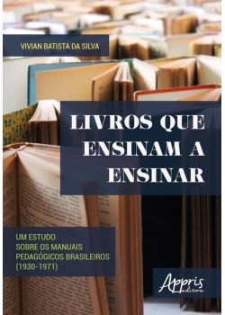 Livros que ensinam a ensinar: um estudo sobre os manuais pedagógicos brasileiros (1930-1971)