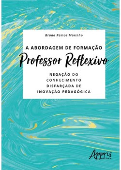 A abordagem de formação professor reflexivo: negação do conhecimento disfarçada de inovação pedagógica