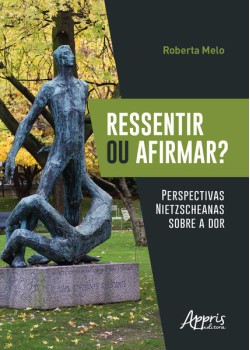 Ressentir ou afirmar? perspectivas nietzscheanas sobre a dor