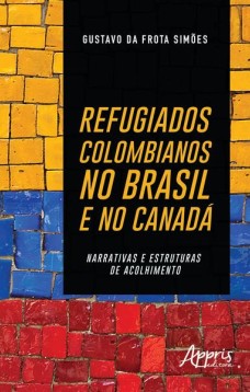 Refugiados colombianos no Brasil e no canadá: narrativas e estruturas de acolhimento