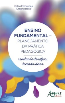 Ensino fundamental - planejamento da prática pedagógica: revelando desafios, tecendo ideias