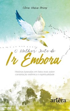 O melhor jeito de ir embora: histórias baseadas em fatos reais sobre constelação sistêmica e espiritualidade