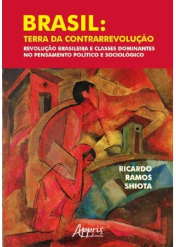 Brasil: terra da contrarrevolução – revolução brasileira e classes dominantes no pensamento político e sociológico