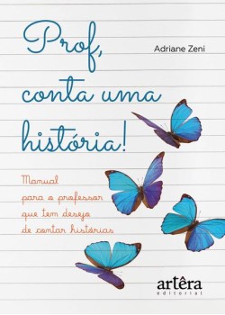 Prof, conta uma história! manual para o professor que tem desejo de contar histórias