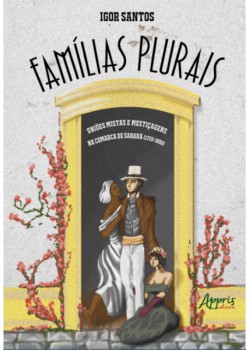 Famílias plurais: uniões mistas e mestiçagens na comarca de sabará (1720-1800)