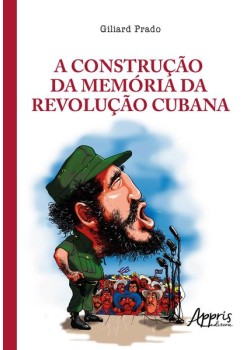 A construção da memória da revolução cubana: a legitimação do poder nas tribunas políticas e nos tribunais revolucionários