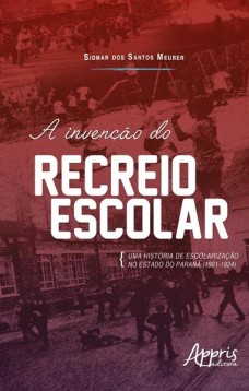 A invenção do recreio escolar: uma história de escolarização no estado do paraná (1901-1924)