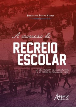 A invenção do recreio escolar: uma história de escolarização no estado do paraná (1901-1924)