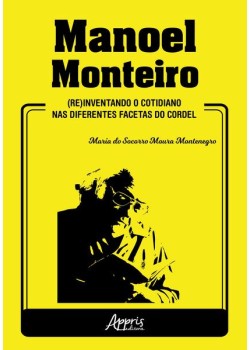 Manoel monteiro: (re)inventando o cotidiano nas diferentes facetas do cordel