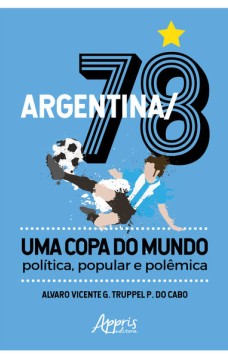 Argentina/78 – uma copa do mundo: política, popular e polêmica