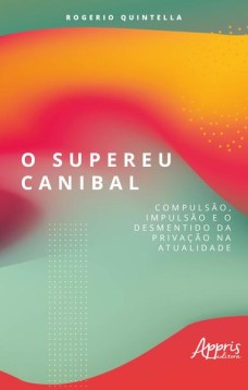 O supereu canibal: compulsão, impulsão e o desmentido da privação na atualidade