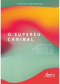 O supereu canibal: compulsão, impulsão e o desmentido da privação na atualidade