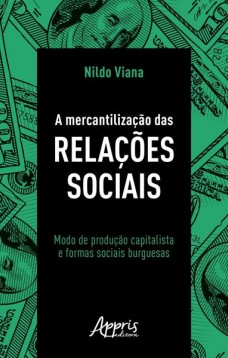 A mercantilização das relações sociais: modo de produção capitalista e formas sociais burguesas