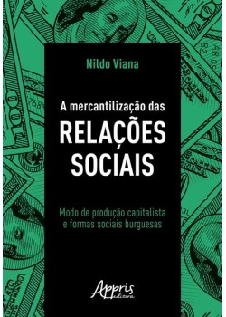 A mercantilização das relações sociais: modo de produção capitalista e formas sociais burguesas