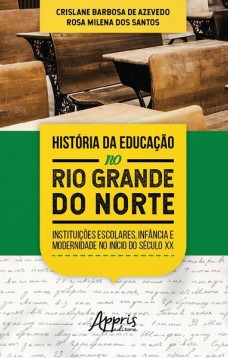 História da educação no rio grande do norte: instituições escolares, infância e modernidade no início do século xx