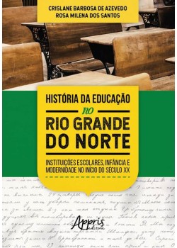 História da educação no rio grande do norte: instituições escolares, infância e modernidade no início do século xx