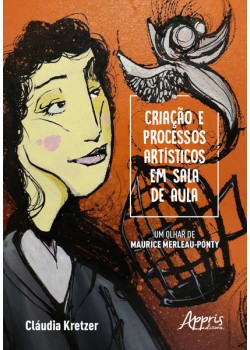 Criação e processos artísticos em sala de aula - um olhar de maurice merleau-ponty