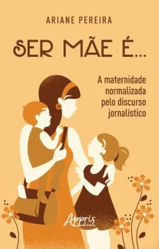 Ser mãe é... - a maternidade normalizada pelo discurso jornalístico