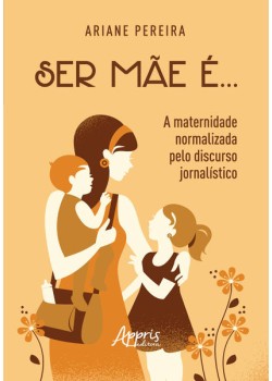 Ser mãe é... - a maternidade normalizada pelo discurso jornalístico