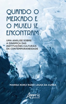 Quando o mercado e o museu se encontram: uma análise sobre a dinâmica das instituições culturais da contemporaneidade