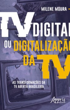 Tv digital ou digitalização da tv: as transformações da tv aberta brasileira