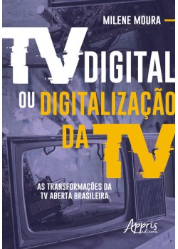 Tv digital ou digitalização da tv: as transformações da tv aberta brasileira