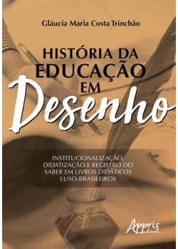 História da educação em desenho: institucionalização, didatização e registro do saber em livros didáticos luso-brasileiros