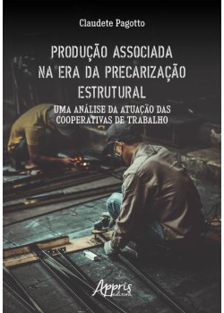 Produção associada na era da precarização estrutural: uma análise da atuação das cooperativas de trabalho