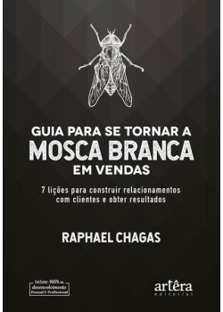 Guia para se tornar a mosca branca em vendas: 7 lições para construir relacionamentos com clientes e obter resultados