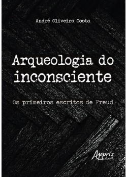 Arqueologia do inconsciente: os primeiros escritos de Freud